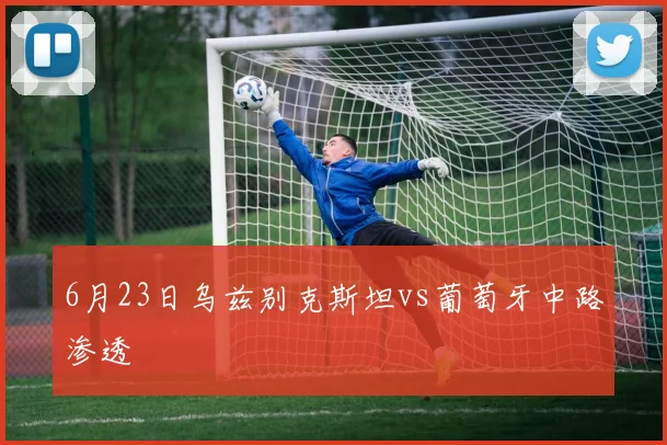 6月23日乌兹别克斯坦vs葡萄牙中路渗透