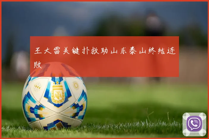 王大雷关键扑救助山东泰山终结连败