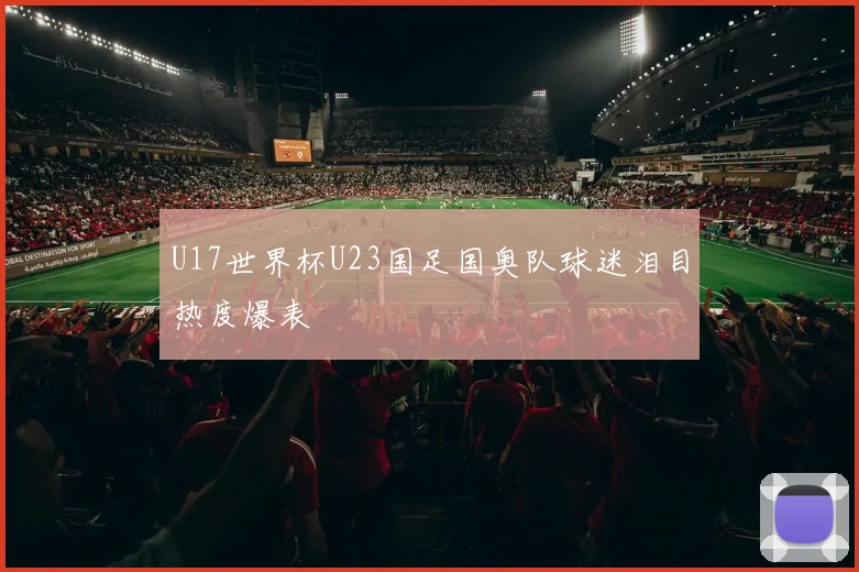 U17世界杯U23国足国奥队球迷泪目热度爆表