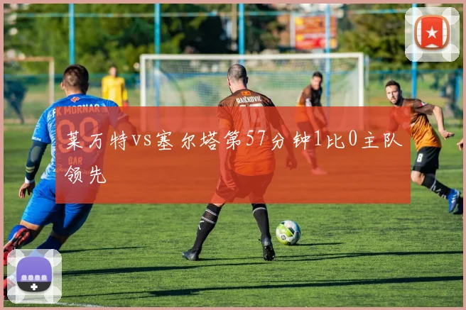 莱万特vs塞尔塔第57分钟1比0主队领先
