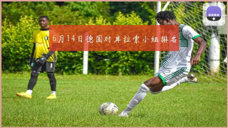 6月14日德国对库拉索小组排名